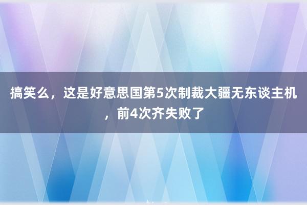 搞笑么，这是好意思国第5次制裁大疆无东谈主机，前4次齐失败了