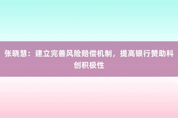 张晓慧：建立完善风险赔偿机制，提高银行赞助科创积极性