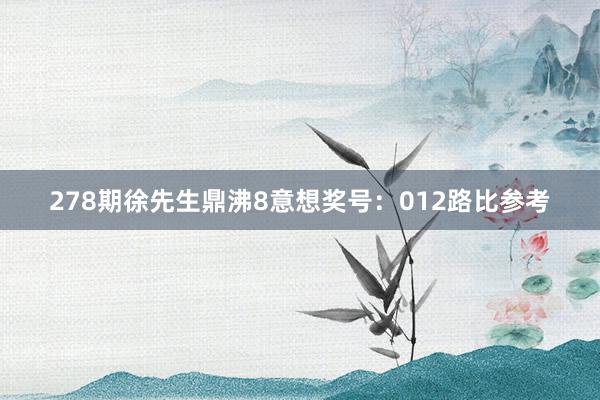 278期徐先生鼎沸8意想奖号：012路比参考