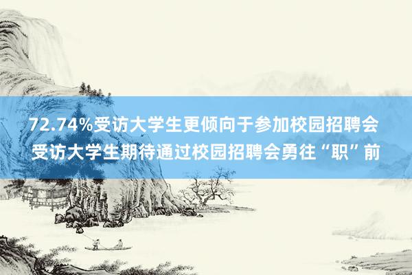 72.74%受访大学生更倾向于参加校园招聘会 受访大学生期待通过校园招聘会勇往“职”前