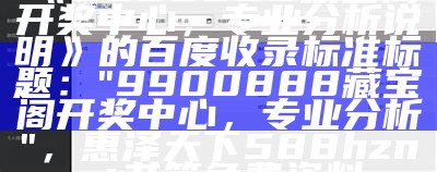 《99009900藏宝阁网站，预测说明解析》的百度收录标准标题：

"99009900藏宝阁网站，预测说明解析"，澳门管家婆精准资料期期准