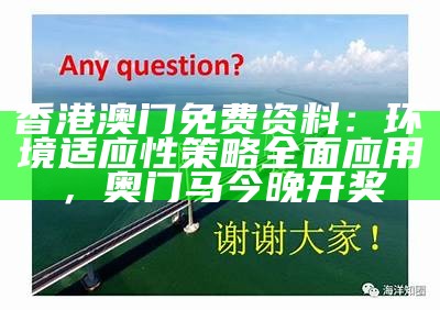 香港澳门免费资料：环境适应性策略全面应用，奥门马今晚开奖