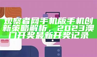 观察者网手机版手机创新策略解析，2023澳门开奖最新开奖记录