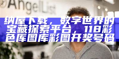 纳屋下载，数字世界的宝藏探索平台，118彩色厍图库彩图开奖号码