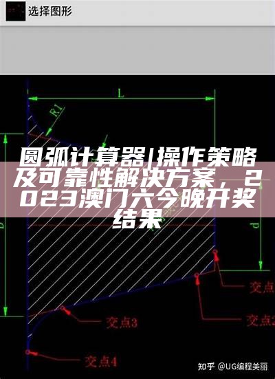 圆弧计算器 | 操作策略及可靠性解决方案，2023澳门六今晚开奖结果